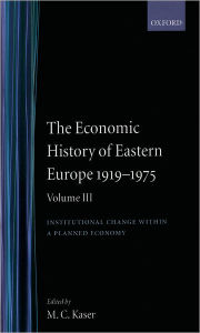 Title: The Economic History of Eastern Europe, 1919-1975: Institutional Change Within a Planned Economy, Author: Michael Charles Kaser