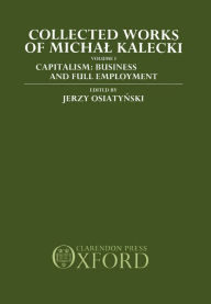 Title: Collected Works of Michal Kalecki: Volume 1: Capitalism: Business Cycles and Full Employment, Author: Michal Kalecki