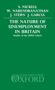 Title: The Nature of Unemployment in Britain: Studies of the DHSS Cohort, Author: Stephen Nickell