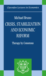 Title: Crisis, Stabilization, and Economic Reform: Therapy by Consensus, Author: Michael Bruno