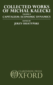 Title: Collected Works of Michal Kalecki: Volume II: Capitalism: Economic Dynamics, Author: Michal Kalecki