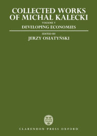 Title: Collected Works of Michal Kalecki: Volume V: Developing Economies, Author: Michal Kalecki
