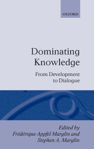 Title: Dominating Knowledge: Development, Culture, and Resistance, Author: Frïdïrique Apffel Marglin