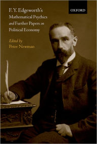 Title: F. Y. Edgeworth's Mathematical Psychics and Further Papers on Political Economy / Edition 1, Author: Peter Newman