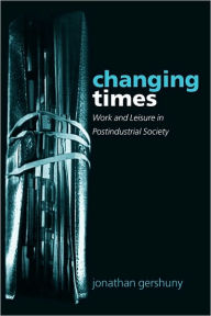 Title: Changing Times: Work and Leisure in Postindustrial Society, Author: Jonathan Gershuny