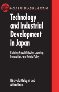 Title: Technology and Industrial Development in Japan: Building Capabilities by Learning, Innovation and Public Policy, Author: Hiroyuki Odagiri