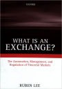 What Is an Exchange?: The Automation, Management, and Regulation of Financial Markets