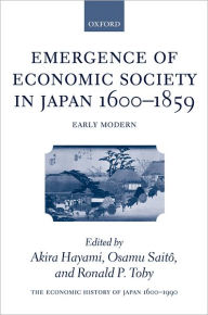 Title: The Economic History of Japan: 1600-1990: Volume 1: Emergence of Economic Society in Japan, 1600-1859 / Edition 1, Author: Akira Hayami