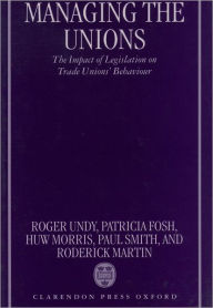 Title: Managing the Unions: The Impact of Legislation on Trade Unions' Behaviour / Edition 1, Author: Roger Undy