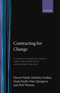 Title: Contracting for Change: Contracts in Health, Social Care, and Other Local Government Services / Edition 1, Author: Kieron Walsh
