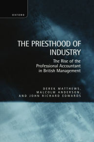 Title: The Priesthood of Industry: The Rise of the Professional Accountant in British Management, Author: Derek Matthews