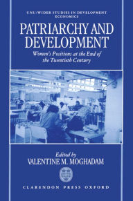 Title: Patriarchy and Economic Development: Women's Positions at the End of the Twentieth Century / Edition 1, Author: Valentine M. Moghadam