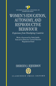 Title: Women's Education, Autonomy, and Reproductive Behaviour: Experience from Developing Countries, Author: Shireen J. Jejeebhoy