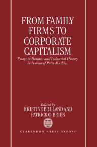 Title: From Family Firms to Corporate Capitalism: Essays in Business and Industrial History in Honour of Peter Mathias, Author: Patrick O'Brien