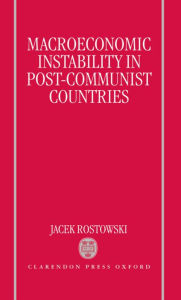 Title: Macroeconomic Instability in Post-Communist Countries, Author: Jacek Rostowski