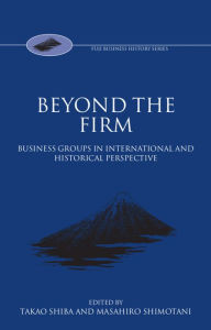 Title: Beyond the Firm: Business Groups in International and Historical Perspective, Author: Takao Shiba