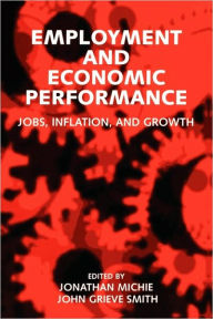 Title: Employment and Economic Performance: Jobs, Inflation, and Growth, Author: Jonathan Michie