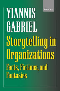 Title: Storytelling in Organizations: Facts, Fictions, and Fantasies, Author: Yiannis Gabriel