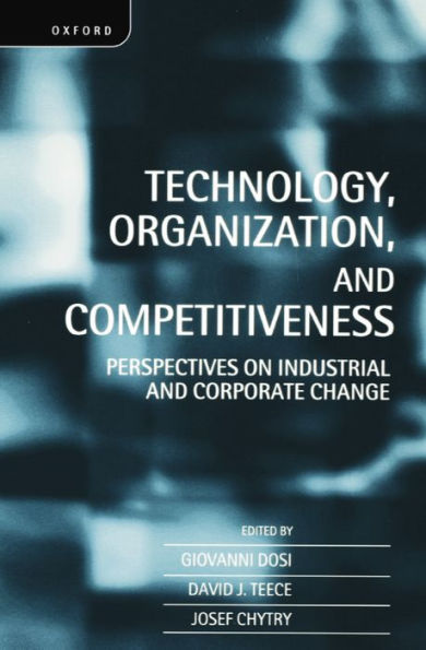 Technology, Organization, and Competitiveness: Perspectives on Industrial and Corporate Change