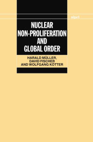 Title: Nuclear Non-Proliferation and Global Order, Author: Harald Mïller