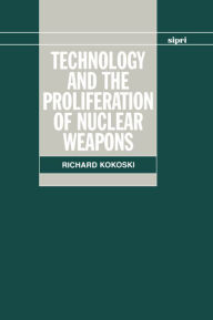 Title: Technology and the Proliferation of Nuclear Weapons, Author: Richard Kokoski