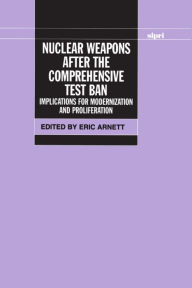 Title: Nuclear Weapons after the Comprehensive Test Ban: Implications for Modernization and Proliferation / Edition 1, Author: Eric Arnett