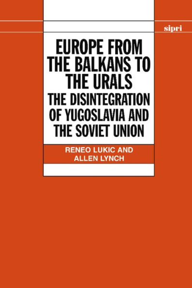 Europe from the Balkans to the Urals: The Disintegration of Yugoslavia and the Soviet Union / Edition 1