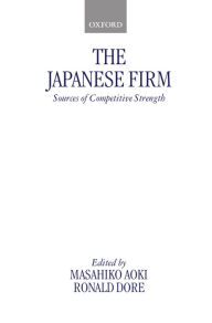 Title: The Japanese Firm: Sources of Competitive Strength / Edition 1, Author: Masahiko Aoki