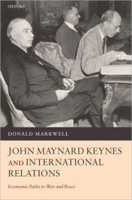 Title: John Maynard Keynes and International Relations: Economic Paths to War and Peace, Author: Donald John Markwell