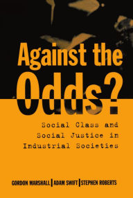 Title: Against the Odds?: Social Class and Social Justice in Industrial Societies, Author: Gordon Marshall