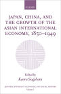 Japan, China, and the Growth of the Asian International Economy, 1850-1949