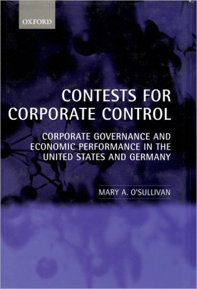 Contests for Corporate Control: Corporate Governance and Economic Performance in the United States and Germany