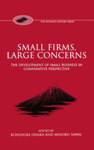 Title: Small Firms, Large Concerns: The Development of Small Business in Comparative Perspective, Author: Odaka