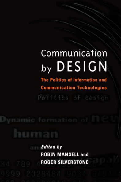 Communication by Design: The Politics of Information and Communication Technologies / Edition 1