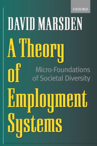 Title: A Theory of Employment Systems: Micro-Foundations of Societal Diversity, Author: David Marsden