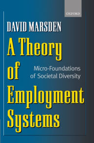 Title: A Theory of Employment Systems: Micro-Foundations of Societal Diversity, Author: David Marsden