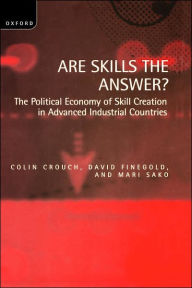 Title: Are Skills the Answer?: The Political Economy of Skill Creation in Advanced Industrial Countries, Author: Colin Crouch