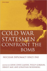 Title: Cold War Statesmen Confront the Bomb: Nuclear Diplomacy since 1945, Author: John Lewis Gaddis