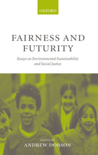 Fairness and Futurity: Essays on Environmental Sustainability Social Justice