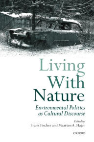 Title: Living with Nature: Environmental Politics as Cultural Discourse, Author: Frank Fischer