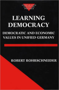 Title: Learning Democracy: Democratic and Economic Values in Unified Germany, Author: Robert Rohrschneider