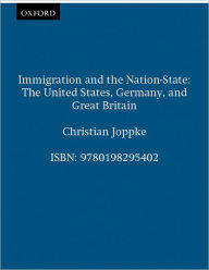 Title: Immigration and the Nation-State: The United States, Germany, and Great Britain / Edition 1, Author: Christian Joppke