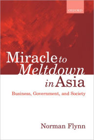 Title: Miracle to Meltdown in Asia: Business, Government, and Society, Author: Norman Flynn