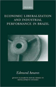Title: Economic Liberalization and Industrial Performance in Brazil, Author: Edmund Amann