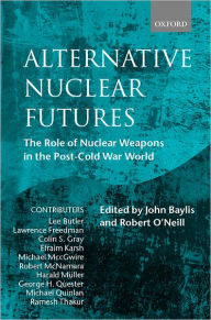 Title: Alternative Nuclear Futures: The Role of Nuclear Weapons in the Post-Cold War World, Author: John Baylis