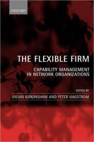 Title: The Flexible Firm: Capability Management in Network Organizations, Author: Julian Birkinshaw