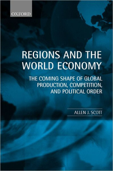 Regions and the World Economy: The Coming Shape of Global Production, Competition, and Political Order / Edition 1