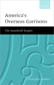 Title: America's Overseas Garrisons: The Leasehold Empire, Author: C. T. Sandars