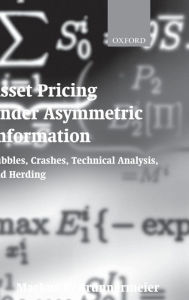 Title: Asset Pricing under Asymmetric Information: Bubbles, Crashes, Technical Analysis, and Herding / Edition 1, Author: Markus K. Brunnermeier