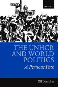 Title: The UNHCR and World Politics: A Perilous Path, Author: Gil Loescher